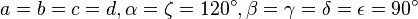 a = b = c = d, \alpha  = \zeta = 120 ^\circ, \beta = \gamma = \delta = \epsilon = 90 ^\circ