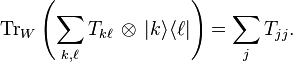  \operatorname{Tr}_W\left(\sum_{k,\ell} T_{k \ell} \, \otimes \, | k \rangle \langle \ell |\right) = \sum_j T_{j j} .