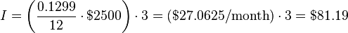 I = \left(\frac{0.1299}{12}\cdot $2500\right) \cdot 3 = ($27.0625/\text{month}) \cdot 3=$81.19