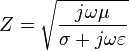 Z = \sqrt {j \omega \mu \over \sigma + j \omega \varepsilon} 