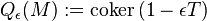 Q_\epsilon(M) := \mbox{coker}\,(1-\epsilon T)