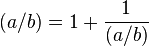 (a/b)=1+\frac{1}{(a/b)}