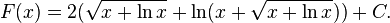 F(x) = 2 (\sqrt{x+\ln x} + \ln(x+\sqrt{x+\ln x})) + C.