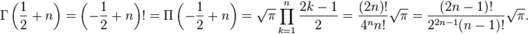 \Gamma\left (\frac{1}{2}+n\right ) = \left (-\frac{1}{2}+n\right )! = \Pi\left (-\frac{1}{2}+n\right ) = \sqrt{\pi} \prod_{k=1}^n {2k - 1 \over 2} = {(2n)! \over 4^n n!} \sqrt{\pi} = {(2n-1)! \over 2^{2n-1}(n-1)!} \sqrt{\pi}.