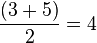 \frac{(3+5)}{2} = 4