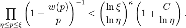 \prod_{\eta \le p \le \xi} \left( 1 - \frac{w(p)}{p} \right) ^{-1} < \left( \frac{\ln \xi}{\ln \eta} \right) ^\kappa \left( 1 + \frac{C}{\ln \eta} \right). 