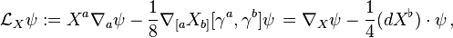 \mathcal{L}_X \psi := X^{a}\nabla_{a}\psi
-\frac18\nabla_{[a}X_{b]}
[\gamma^{a},\gamma^{b}]\psi\, = \nabla_X \psi - \frac14 (d X^\flat)\cdot \psi\, ,