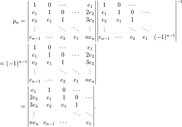 \begin{align}
  p_n ={} &\begin{vmatrix}
    1         &   0    & \cdots &        & e_1 \\
    e_1       &   1    & 0      & \cdots & 2e_2 \\
    e_2       & e_1    & 1      &        & 3e_3 \\
    \vdots    &        & \ddots & \ddots & \vdots\\
    e_{n - 1} & \cdots & e_2    & e_1    & ne_n
  \end{vmatrix}\begin{vmatrix}
        1     & 0      & \cdots & \\
      e_1     & 1      & 0      & \cdots  \\
      e_2     & e_1    & 1      & \\
    \vdots    &        & \ddots & \ddots \\
    e_{n - 1} & \cdots & e_2 & e_1 & (-1)^{n-1}
  \end{vmatrix}^{-1} \\
  = {(-1)^{n-1}} &\begin{vmatrix}
    1         & 0      & \cdots &        & e_1 \\
    e_1       & 1      & 0      & \cdots & 2e_2 \\
    e_2       & e_1    & 1      &        & 3e_3 \\
    \vdots    &        & \ddots &\ddots  & \vdots \\
    e_{n - 1} & \cdots & e_2    & e_1    & ne_n
  \end{vmatrix} \\
  ={} &\begin{vmatrix}
    e_1    & 1         & 0      & \cdots          \\
    2e_2   & e_1       & 1      & 0      & \cdots \\
    3e_3   & e_2       & e_1    & 1               \\
    \vdots &           &        & \ddots & \ddots \\
    ne_n   & e_{n - 1} & \cdots &        & e_1
  \end{vmatrix}.
\end{align}