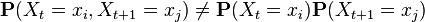  \mathbf{P}(X_t=x_i,X_{t+1}=x_j) \neq \mathbf{P}(X_t=x_i) \mathbf{P}(X_{t+1}=x_j) 