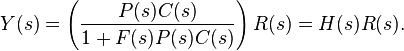 Y(s) = \left( \frac{P(s)C(s)}{1 + F(s)P(s)C(s)} \right) R(s) = H(s)R(s).