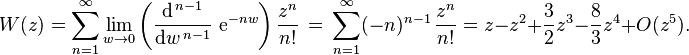 
  W(z) =
  \sum_{n=1}^{\infty}
  \lim_{w \to 0} \left(
   \frac{\mathrm{d}^{\,n-1}}{\mathrm{d}w^{\,n-1}}\ \mathrm{e}^{-nw}
  \right)
  { \frac{z^n}{n!}}\,=\, \sum_{n=1}^{\infty}
  (-n)^{n-1}\, \frac{z^n}{n!}=z-z^2+\frac{3}{2}z^3-\frac{8}{3}z^4+O(z^5).
