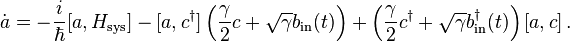 \dot{a}=-\frac{i}{\hbar}[a,H_\mathrm{sys}]-[a,c^\dagger]\left(\frac{\gamma}{2}c+\sqrt{\gamma}b_\mathrm{in}(t)\right)+\left(\frac{\gamma}{2}c^\dagger+\sqrt{\gamma}b^\dagger_\mathrm{in}(t)\right)[a,c]\,.