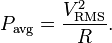 P_\mathrm{avg} = {V_\mathrm{RMS}^2\over R}.