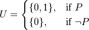 U = \begin{cases} \{0,1\}, & \mbox{if } P \\ \{0\}, & \mbox{if } \neg P\end{cases}