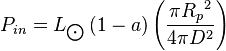 { P }_{ in }={ L }_{ \bigodot  }\left( 1-a \right) \left( \frac { \pi { { R }_{ p } }^{ 2 } }{ 4\pi { D }^{ 2 } }  \right) 