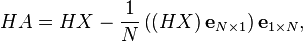  HA=HX-\frac{1}{N}\left(  \left(  HX\right)  \mathbf{e}_{N\times1}\right) \mathbf{e}_{1\times N}, 