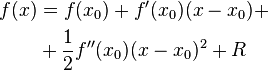 
\begin{align}
f(x) & = f(x_0) + f'(x_0)(x-x_0) +
\\
& + \frac{1}{2} f''(x_0)(x-x_0)^2 + R 
\end{align}
