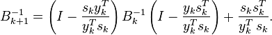 B_{k+1}^{-1} =  \left (I-\frac { s_k y_k^T} {y_k^T s_k} \right ) B_{k}^{-1} \left (I-\frac { y_k s_k^T} {y_k^T s_k} \right )+\frac
{s_k s_k^T} {y_k^T \, s_k}.