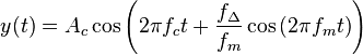  y(t) = A_{c} \cos \left( 2 \pi f_{c} t + \frac{f_{\Delta}}{f_{m}} \cos \left( 2 \pi f_{m} t \right) \right)\,