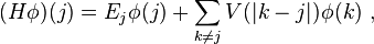  (H \phi)(j) = E_j \phi(j) + \sum_{k \neq j} V(|k-j|) \phi(k)~,  