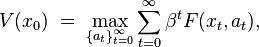  V(x_0) \; = \; \max_{ \left \{ a_{t} \right \}_{t=0}^{\infty} }  \sum_{t=0}^{\infty} \beta^t F(x_t,a_{t}), 