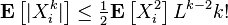  \mathbf{E} \left [|X_i^k|\right ] \leq \tfrac{1}{2} \mathbf{E} \left[X_i^2\right] L^{k-2} k!