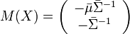 
M(X) = \left( {\begin{array}{*{20}c}
   { - \bar \mu \bar \Sigma ^{ - 1} }  \\
   { - \bar \Sigma ^{ - 1} }  \\
\end{array}} \right)
