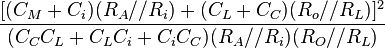  \frac  {[(C_M+C_i) (R_A//R_i) +(C_L+C_C) (R_o//R_L)]^2} {(C_C C_L +C_L C_i+C_i C_C)(R_A//R_i)  (R_O//R_L) }  \,\! 