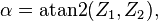 \alpha = \operatorname{atan2}(Z_1 , Z_2),