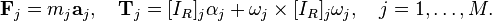  \mathbf{F}_j = m_j \mathbf{a}_j, \quad \mathbf{T}_j =[I_R]_j\alpha_j + \omega_j\times[I_R]_j\omega_j,\quad j=1,\ldots,M.