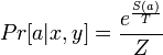 Pr[a|x,y] = \frac{e^{\frac{S(a)}{T}}}{Z}