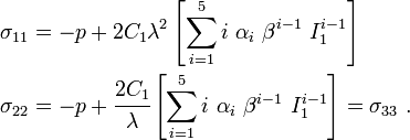 
  \begin{align}
     \sigma_{11} & = -p + 2C_1\lambda^2\left[\sum_{i=1}^5 i~\alpha_i~\beta^{i-1}~I_1^{i-1}\right] \\
     \sigma_{22} & = -p + \cfrac{2C_1}{\lambda}\left[\sum_{i=1}^5 i~\alpha_i~\beta^{i-1}~I_1^{i-1}\right] = \sigma_{33} ~.
   \end{align}
 