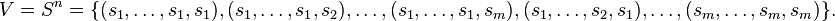 V=S^n=\{(s_1,\dots,s_1,s_1),(s_1,\dots,s_1,s_2),\dots,(s_1,\dots,s_1,s_m),(s_1,\dots,s_2,s_1),\dots,(s_m,\dots,s_m,s_m)\}.