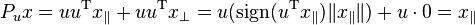 P_ux=u u^\mathrm{T}x_\parallel+uu^\mathrm{T}x_\perp=u(\mathrm{sign}(u^\mathrm{T}x_\parallel)\|x_\parallel\|)+u\cdot 0=x_\parallel