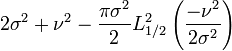 2\sigma^2+\nu^2-\frac{\pi\sigma^2}{2}L_{1/2}^2\left(\frac{-\nu^2}{2\sigma^2}\right)