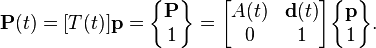  \textbf{P}(t)=[T(t)]\textbf{p} = 
\begin{Bmatrix} \textbf{P} \\ 1\end{Bmatrix}=\begin{bmatrix} A(t) & \textbf{d}(t) \\ 0 & 1\end{bmatrix}
\begin{Bmatrix} \textbf{p} \\ 1\end{Bmatrix}.