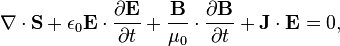 
\nabla\cdot\mathbf{S} + 
\epsilon_0 \mathbf{E}\cdot\frac{\partial \mathbf{E}}{\partial t} + \frac{\mathbf{B}}{\mu_0}\cdot\frac{\partial\mathbf{B}}{\partial t} +
\mathbf{J}\cdot\mathbf{E} = 0,
