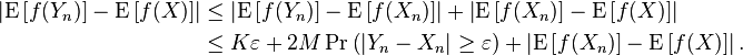 \begin{align}
\left |\operatorname{E}\left [f(Y_n)\right ] - \operatorname{E}\left [f(X) \right ]\right | &\leq \left|\operatorname{E}\left[ f(Y_n) \right ]-\operatorname{E} \left [f(X_n) \right ] \right| + \left|\operatorname{E}\left [f(X_n) \right ]-\operatorname{E}\left [f(X) \right] \right| \\
    &\leq K\varepsilon + 2M \operatorname{Pr}\left (|Y_n-X_n|\geq\varepsilon\right )+ \left |\operatorname{E}\left[ f(X_n) \right]-\operatorname{E} \left [f(X) \right ]\right|.
  \end{align}