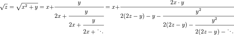 
\sqrt{z} = \sqrt{x^2+y} = x+\cfrac{y} {2x+\cfrac{y} {2x+\cfrac{y} {2x+\ddots}}} 
= x+\cfrac{2x \cdot y} {2(2z-y)-y-\cfrac{y^2} {2(2z-y)-\cfrac{y^2} {2(2z-y)-\ddots}}}
