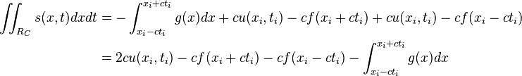 \begin{align}
\iint_{R_C} s(x,t) dx dt &= - \int^{x_i + c t_i}_{x_i - c t_i} g(x) dx + c u(x_i,t_i) - c f(x_i + c t_i) + c u(x_i,t_i) - c f(x_i - c t_i) \\
&= 2 c u(x_i,t_i)  - c f(x_i + c t_i) - c f(x_i - c t_i) - \int^{x_i + c t_i}_{x_i - c t_i} g(x) dx
\end{align}