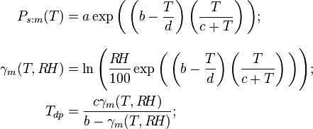 \begin{align}P_{s:m}(T)&=a\exp\bigg(\left(b-\frac{T}{d}\right)\left(\frac{T}{c+T}\right)\bigg);\\[8pt]
\gamma_m(T,R\!H)&=\ln\Bigg(\frac{R\!H}{100}\exp
\bigg(\left(b-\frac{T}{d}\right)\left(\frac{T}{c+T}\right)\bigg)
\Bigg);\\
T_{dp}&= \frac{c\gamma_m(T,R\!H)}{b-\gamma_m(T,R\!H)};\end{align}