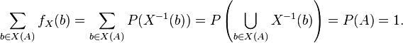 \sum_{b \in X(A)} f_X(b) = \sum_{b \in X(A)} P(X^{-1} (b)) = P \left( \bigcup_{b \in X(A)} X^{-1}(b) \right) = P(A)=1.