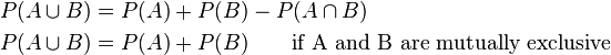 \begin{align}
P(A\cup B) & = P(A)+P(B)-P(A\cap B) \\
P(A\cup B) & = P(A)+P(B) \qquad\mbox{if A and B are mutually exclusive} \\
\end{align}