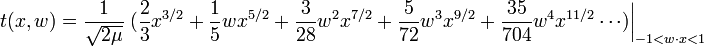  t( x, w ) = \frac{ 1 }{ \sqrt{ 2 \mu } } \left. (\frac{2}{3} x^{3/2} + \frac{1}{5} w x^{5/2} + \frac{3}{28} w^2 x^{7/2} + \frac{5}{72} w^3 x^{9/2} + \frac{35 }{704 } w^4 x^{11/2}  \cdots ) \right|_{ -1<w\cdot x<1 }