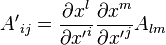  
     {A'}_{i j} = \frac{\partial x^l}{\partial {x'}^i}
                       \frac{\partial x^m}{\partial {x'}^j} A_{l m}
