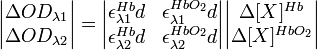 \begin{vmatrix} \Delta OD_{\lambda1} \\ \Delta OD_{\lambda2}\end{vmatrix} = 
\begin{vmatrix} \epsilon^{Hb}_{\lambda1}d & \epsilon^{HbO_2}_{\lambda1}d \\ \epsilon^{Hb}_{\lambda2}d & \epsilon^{HbO_2}_{\lambda2}d \end{vmatrix}
\begin{vmatrix} \Delta [X]^{Hb}\\ \Delta [X]^{HbO_2} \end{vmatrix}