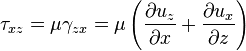 \tau_{xz} = \mu\gamma_{zx}=\mu\left(\frac{\partial u_z}{\partial x}+\frac{\partial u_x}{\partial z}\right)\,\!