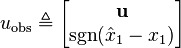 u_{\text{obs}}\triangleq {\begin{bmatrix}\mathbf {u} \\\operatorname {sgn} ({\hat {x}}_{1}-x_{1})\end{bmatrix}}