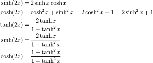 \begin{align}
  \sinh (2x) &= 2\sinh x \cosh x \\
  \cosh (2x) &= \cosh^2 x + \sinh^2 x = 2\cosh^2 x - 1 = 2\sinh^2 x + 1 \\
  \tanh (2x) &= \frac{2\tanh x}{1 + \tanh^2 x}\\
  \sinh (2x) &= \frac{2\tanh x}{1-\tanh^2 x}\\
  \cosh (2x) &= \frac{1+ \tanh^2 x}{1-\tanh^2 x}
\end{align}