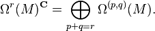 \Omega^r(M)^\mathbf{C}=\bigoplus_{p+q=r} \Omega^{(p,q)}(M). \, 